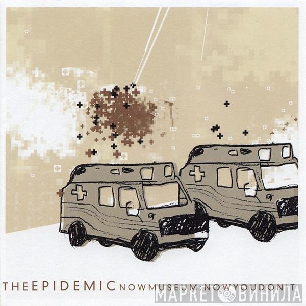 The Epidemic - Now Museum, Now You Don't