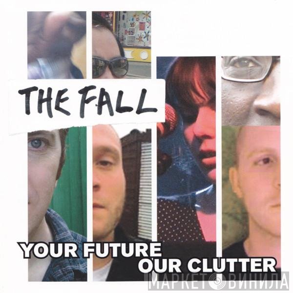 The Fall - Your Future Our Clutter
