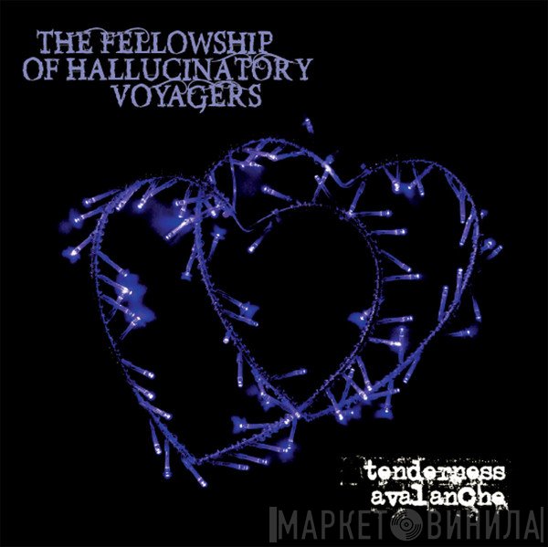 The Fellowship Of Hallucinatory Voyagers - Tenderness Avalanche
