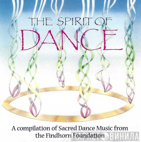 The Findhorn Foundation Sacred Dance Band - Spirit Of Dance - A Compilation Of Sacred Dance Music From The Findhorn Foundation