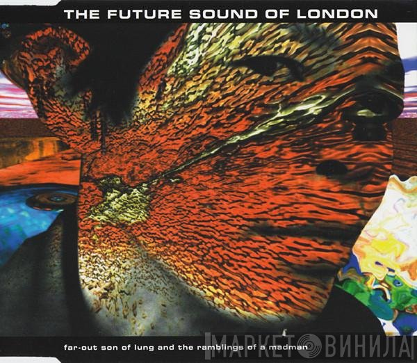 The Future Sound Of London - Far-Out Son Of Lung And The Ramblings Of A Madman