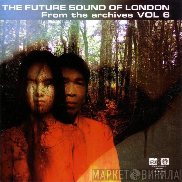 The Future Sound Of London  - From The Archives Vol 6