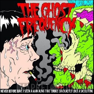 The Ghost Frequency - Never Before Have I Seen A Man Alive That Looks So Exactly Like A Skeleton