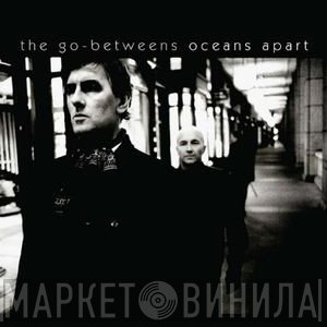 The Go-Betweens  - Oceans Apart
