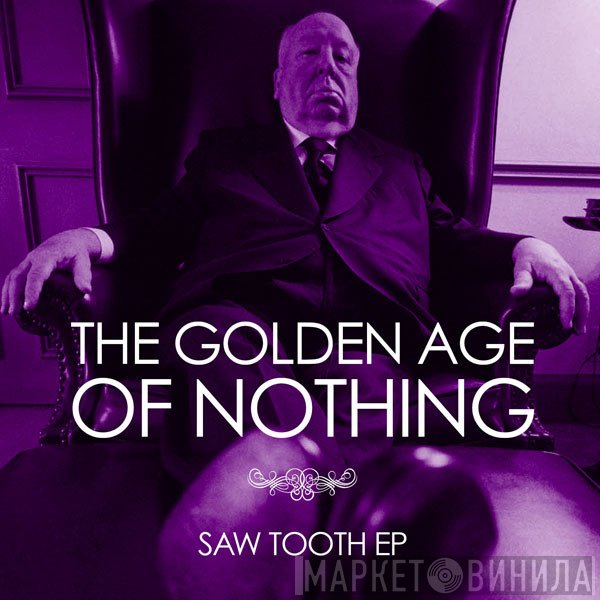 The Golden Age Of Nothing  - Saw Tooth Ep