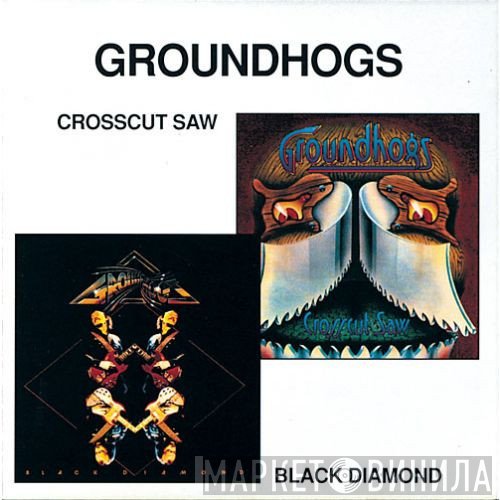 The Groundhogs - Crosscut Saw / Black Diamond