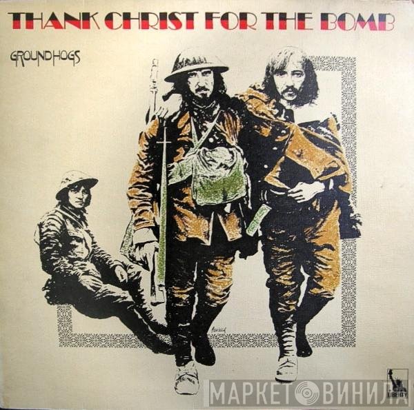 The Groundhogs - Thank Christ For The Bomb