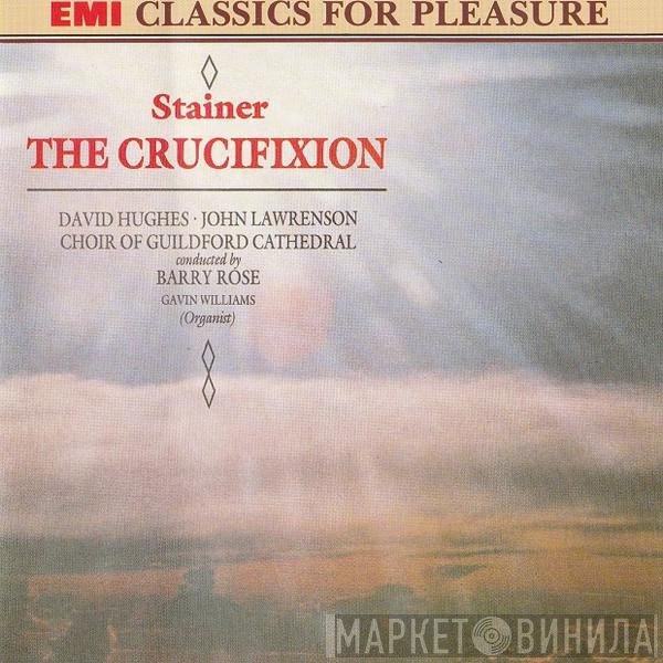 The Guildford Cathedral Choir, Barry Rose, John Stainer, John Lawrenson, David Hughes , Gavin Williams  - The Crucifixion