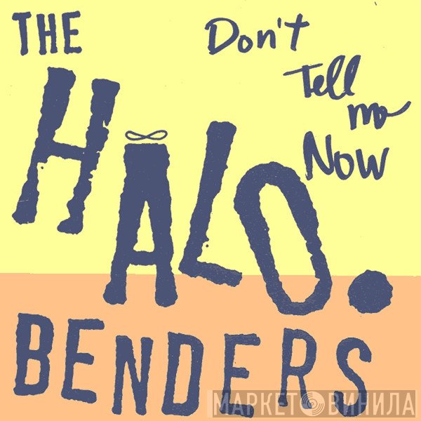 The Halo Benders - Don't Tell Me Now