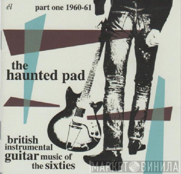  - The Haunted Pad - British Instrumental Guitar Music Of The Sixties - Part One 1960-61