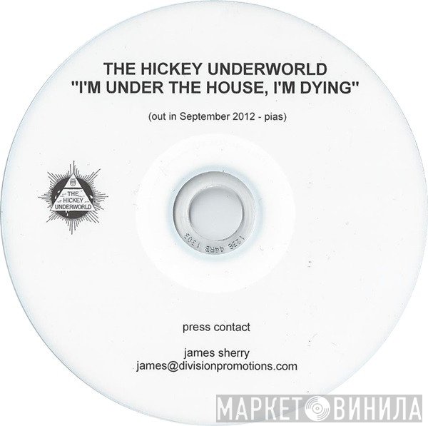 The Hickey Underworld - I'm Under The House, I'm Dying