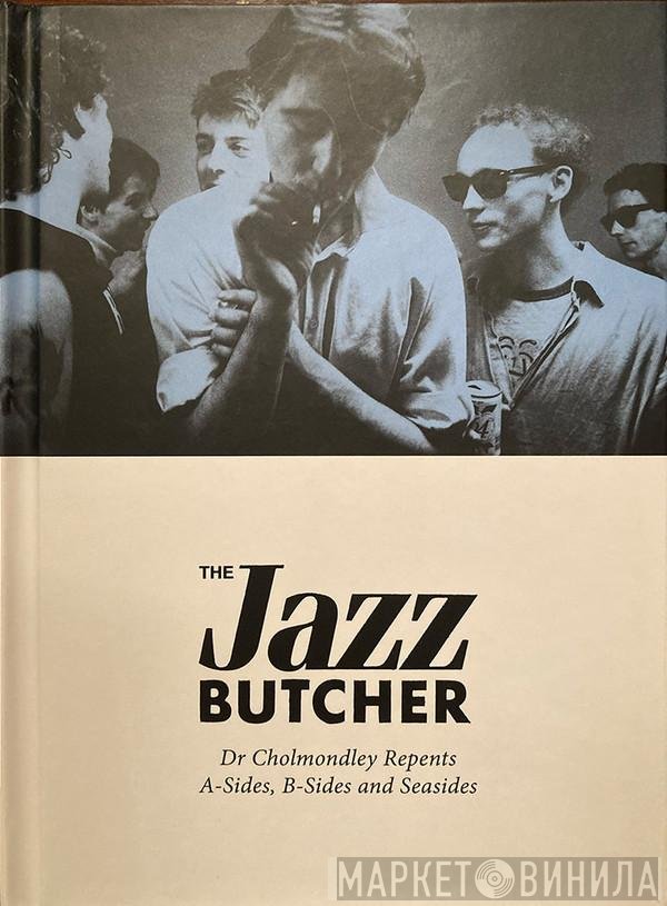 The Jazz Butcher - Dr Cholmondley Repents: A-Sides, B-Sides and Seasides