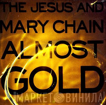 The Jesus And Mary Chain  - Almost Gold