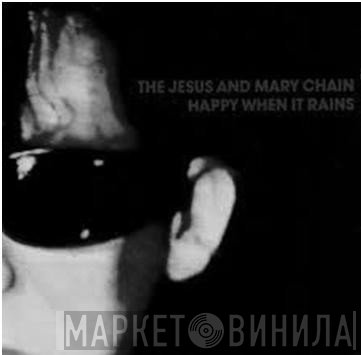 The Jesus And Mary Chain  - Happy When It Rains
