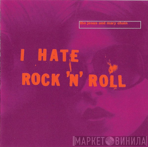 The Jesus And Mary Chain - I Hate Rock 'N' Roll