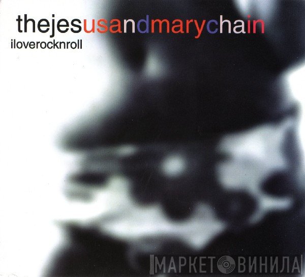 The Jesus And Mary Chain - I Love Rock N Roll