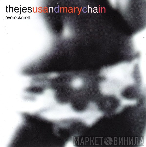 The Jesus And Mary Chain  - Iloverocknroll