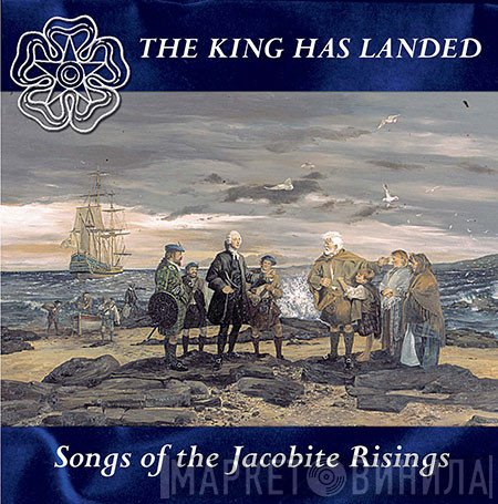  - The King Has Landed - Songs Of The Jacobite Risings