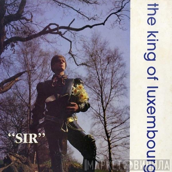 The King Of Luxembourg - "Sir"
