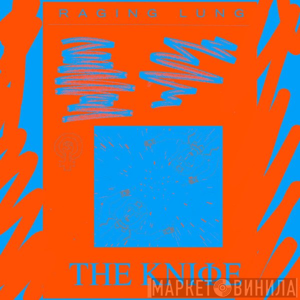 The Knife  - Raging Lung
