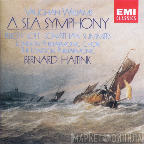 The London Philharmonic Orchestra, Ralph Vaughan Williams, Bernard Haitink, The London Philharmonic Choir, Jonathan Summers, Felicity Lott - A Sea Symphony