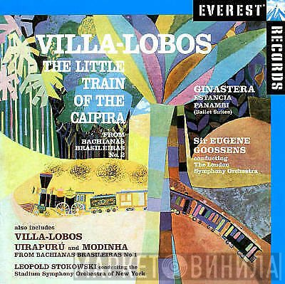 The London Symphony Orchestra, Leopold Stokowski, Alberto Ginastera, Heitor Villa-Lobos, Sir Eugene Goossens, The Stadium Symphony Orchestra Of New York - The Little Train Of The Caipira / Uirapurú • Modinha / Estancia • Panambi