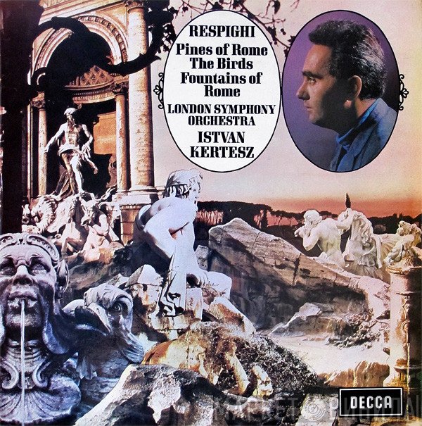 The London Symphony Orchestra, Ottorino Respighi, István Kertész - Pines Of Rome / The Birds / Fountains Of Rome