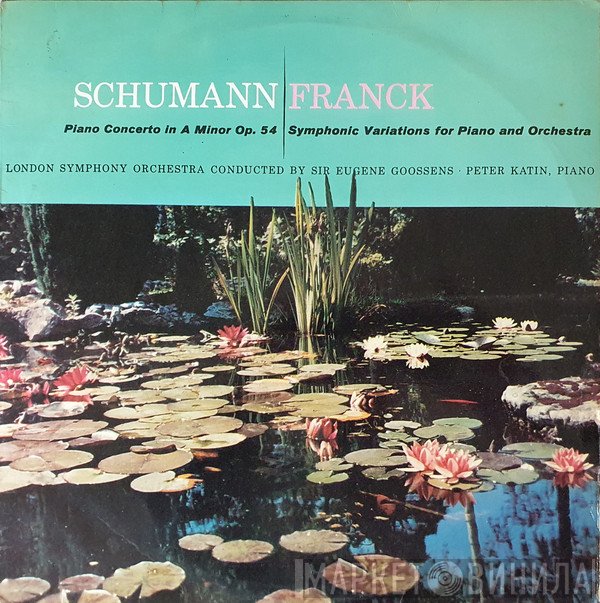 The London Symphony Orchestra, Robert Schumann, César Franck, Sir Eugene Goossens, Peter Katin - Concerto For Piano And Orchestra In A Minor, Op. 54 / Variations Symphoniques For Piano And Orchestra