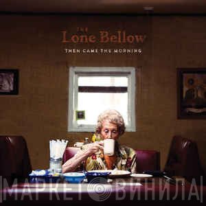 The Lone Bellow - Then Came The Morning
