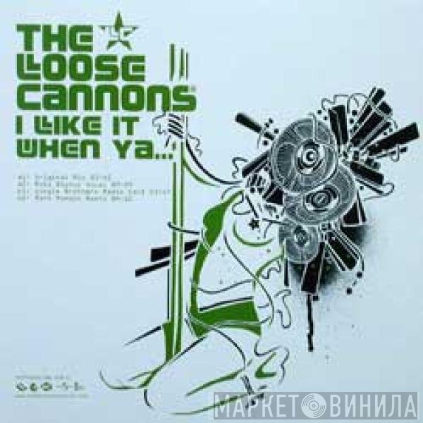 The Loose Cannons - I Like It When Ya...