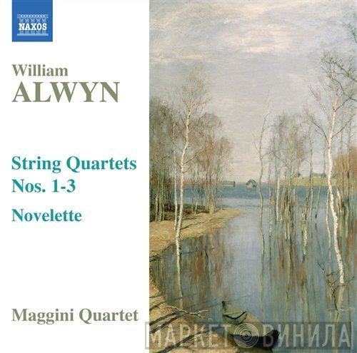 The Maggini Quartet, William Alwyn - String Quartets Nos. 1-3 — Novelette
