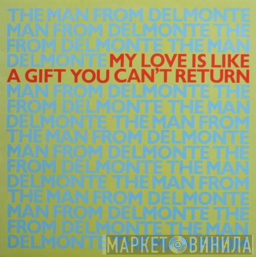 The Man From Delmonte - My Love Is Like A Gift You Can't Return
