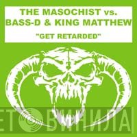 The Masochist vs. Bass-D & King Matthew  - Get Retarded