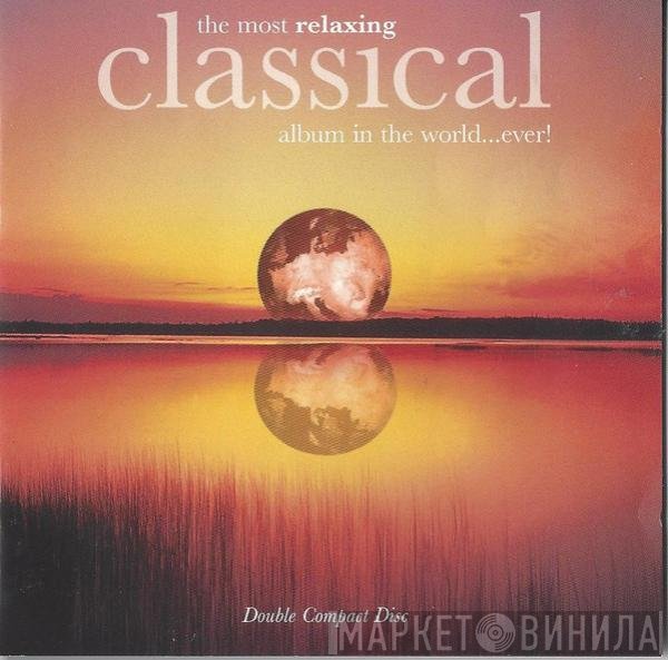  - The Most Relaxing Classical Album In The World...Ever!