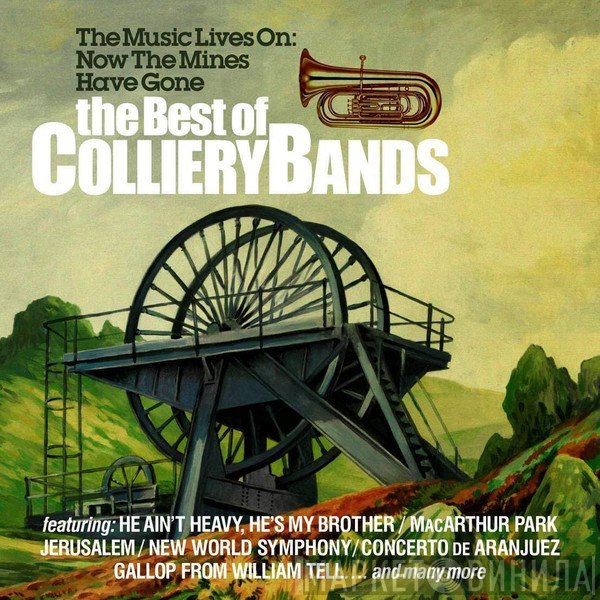  - The Music Lives On: Now The Mines Have Gone, The Best Of Colliery Bands