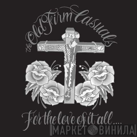 The Old Firm Casuals - For The Love Of It All....