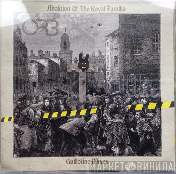 The Orb - Abolition Of The Royal Familia (Guillotine Mixes)