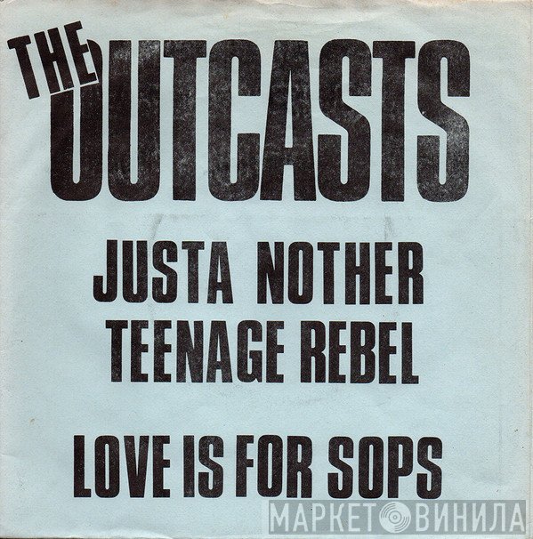 The Outcasts - Justa Nother Teenage Rebel / Love Is For Sops