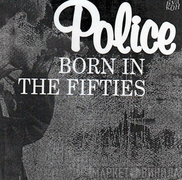 The Police  - Born In The Fifties