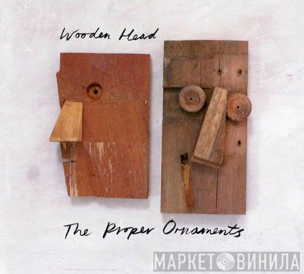 The Proper Ornaments - Wooden Head