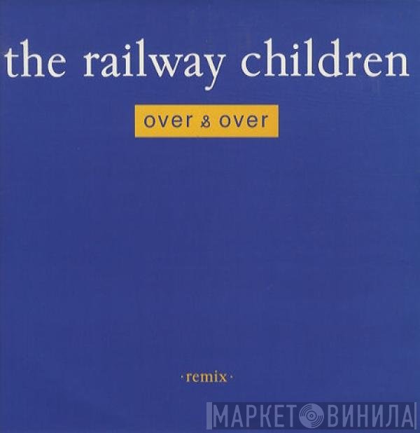 The Railway Children - Over &amp; Over