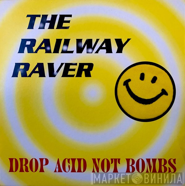 The Railway Raver  - Drop Acid Not Bombs
