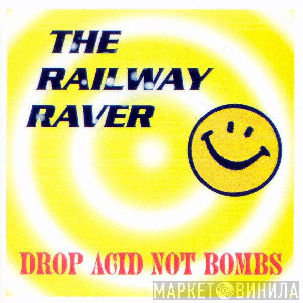 The Railway Raver  - Drop Acid Not Bombs
