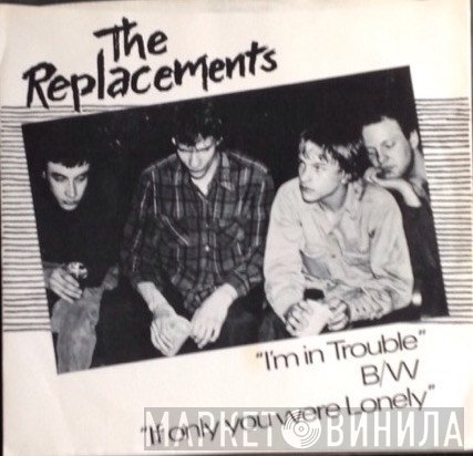 The Replacements - I'm In Trouble B/W If Only You Were Lonely