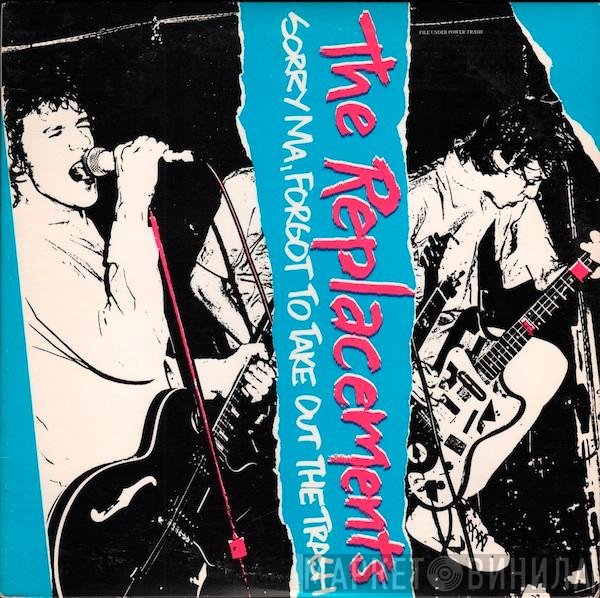 The Replacements  - Sorry Ma, Forgot To Take Out The Trash