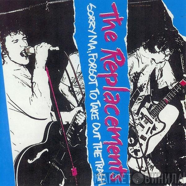 The Replacements - Sorry Ma, Forgot To Take Out The Trash