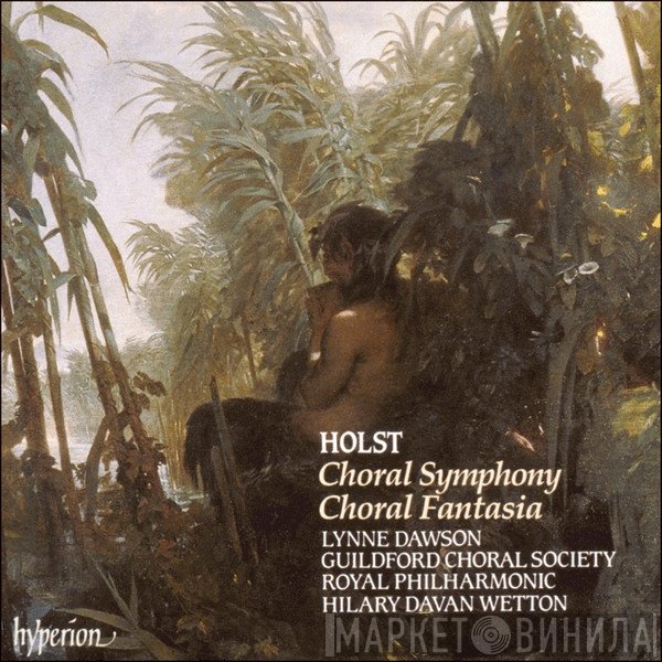 The Royal Philharmonic Orchestra, Gustav Holst, Lynne Dawson, John Birch, Hilary Davan Wetton, Guildford Choral Society - A Choral Fantasia / First Choral Symphony