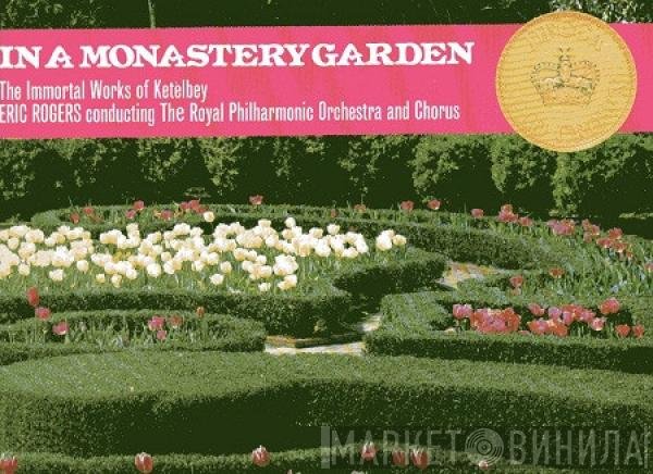 The Royal Philharmonic Orchestra, Albert W. Ketelbey, Eric Rogers , The Royal Philharmonic Chorus - In A Monastery Garden (The Immortal Works Of Ketèlbey)