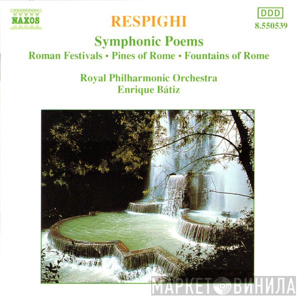 The Royal Philharmonic Orchestra, Ottorino Respighi, Enrique Batiz - Symphonic Poems: Roman Festivals • Pines Of Rome • Fountains Of Rome