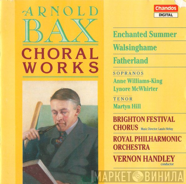 The Royal Philharmonic Orchestra, Vernon Handley, Martyn Hill, Brighton Festival Chorus, Arnold Bax, Lynore McWhirter, Anne Williams-King - Choral Works